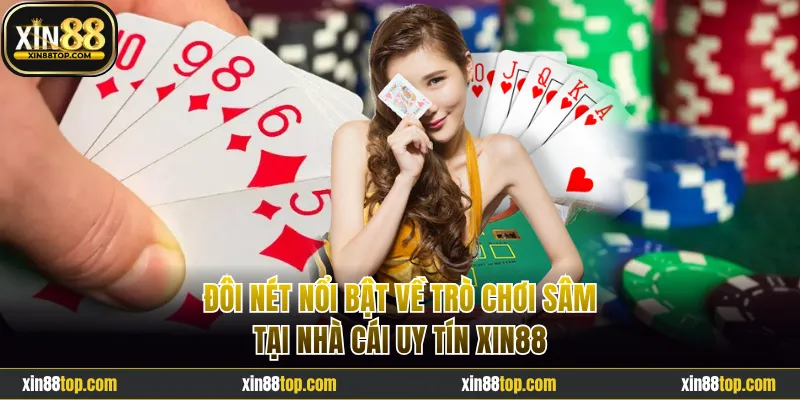 Đôi nét nổi bật về Sâm tại nhà cái Xin88