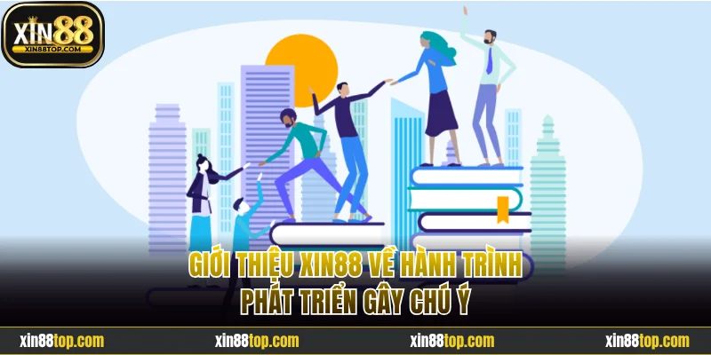 Giới thiệu Xin88 về hành trình phát triển gây chú ý